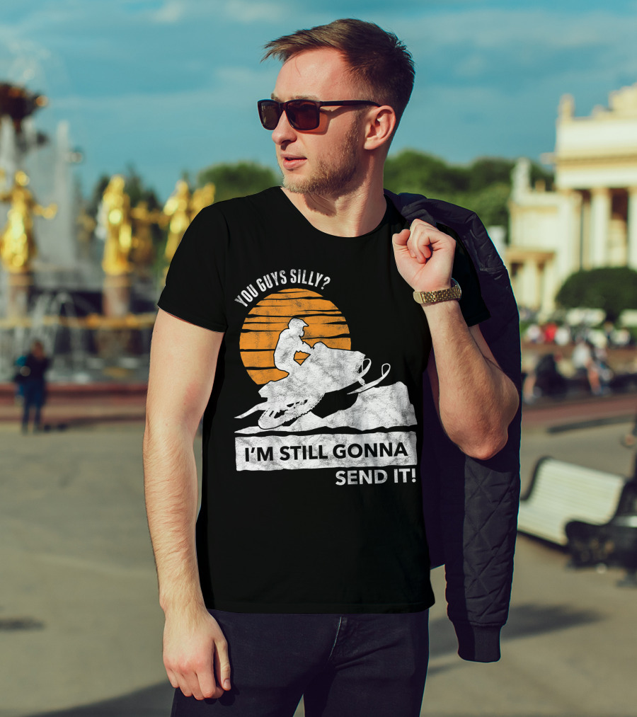 You Guys Silly I'm Still Gonna Send It Snowmobile Adventure Sunset T-Shirt