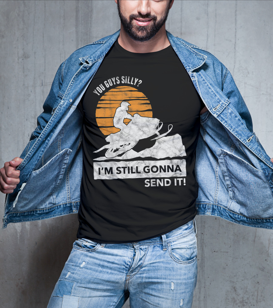 You Guys Silly I'm Still Gonna Send It Snowmobile Adventure Sunset T-Shirt
