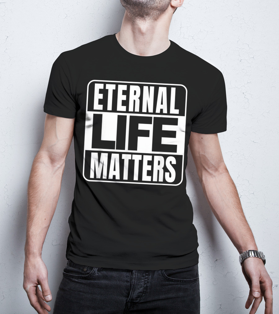 Eternal Life Matters T-Shirt