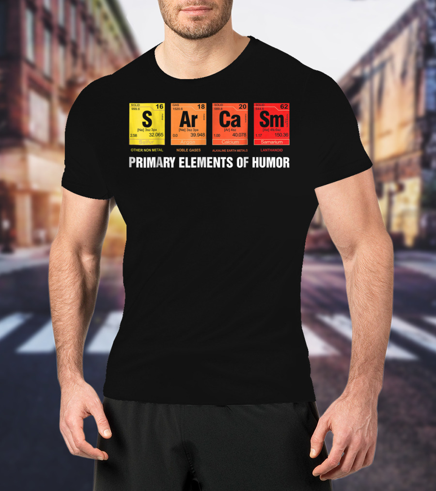 Sarcasm Ar Ca Sm Primary Elements Of Humor Sulfur Argon Calcium Samarium T-Shirt