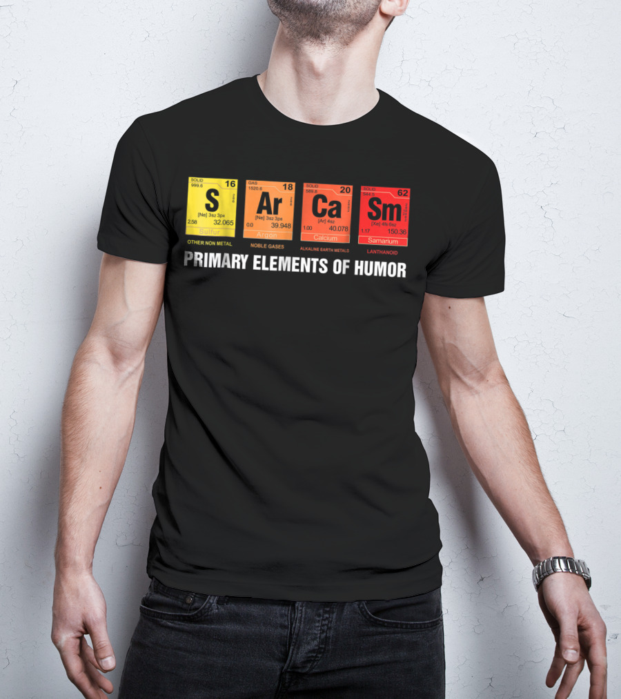 Sarcasm Ar Ca Sm Primary Elements Of Humor Sulfur Argon Calcium Samarium T-Shirt