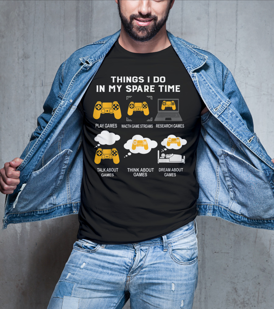 Things I Do In My Spare Time Play Games Watch Game Streams Research Games Talk Think Dream About Games T-Shirt