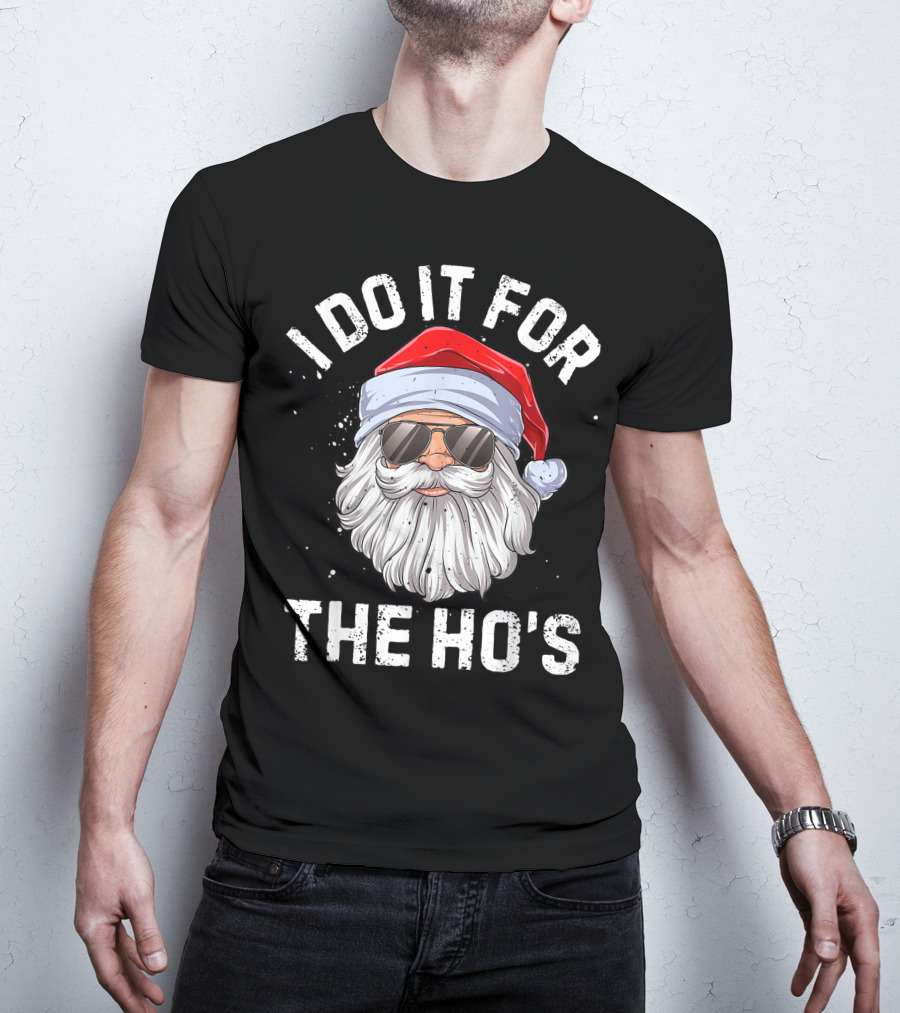 I Do It For The Ho's Funny Inappropriate Santa With Sunglasses And Red Hat T-Shirt