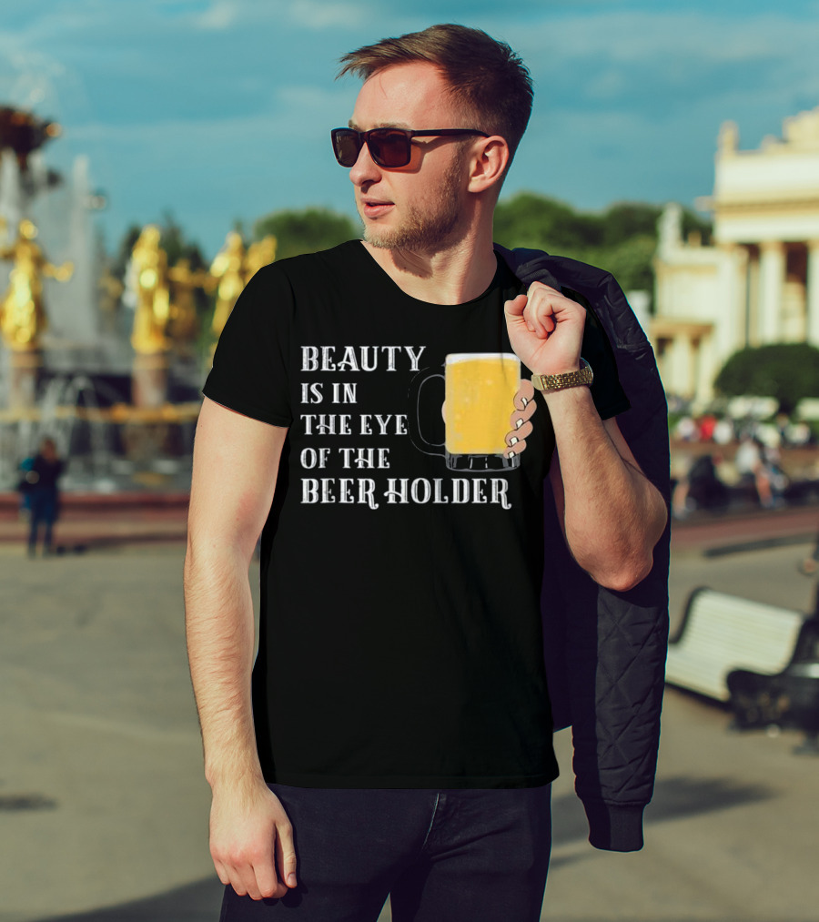 Beauty Is In The Eye Of The Beer Holder With Mug T-Shirt