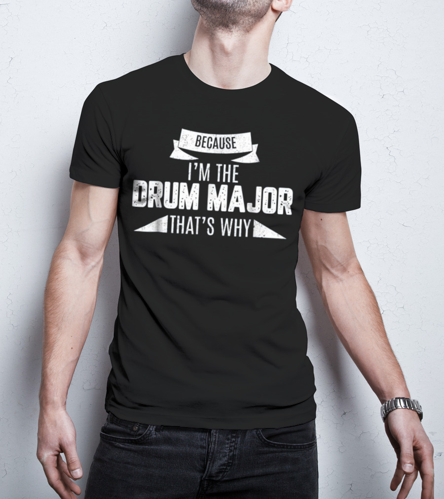 Because I'm The Drum Major That's Why T-Shirt