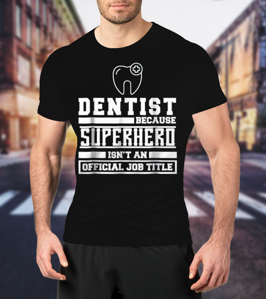 Dentist Because Superhero Isn't An Official Job Title Classic Tooth T-Shirt