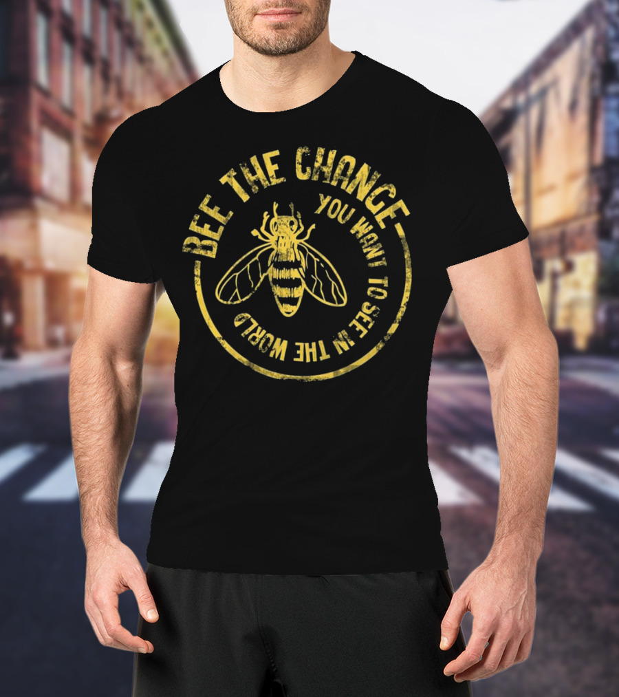 Bee The Change You Want To See In The World Funny Save The Bees Dis T-Shirt