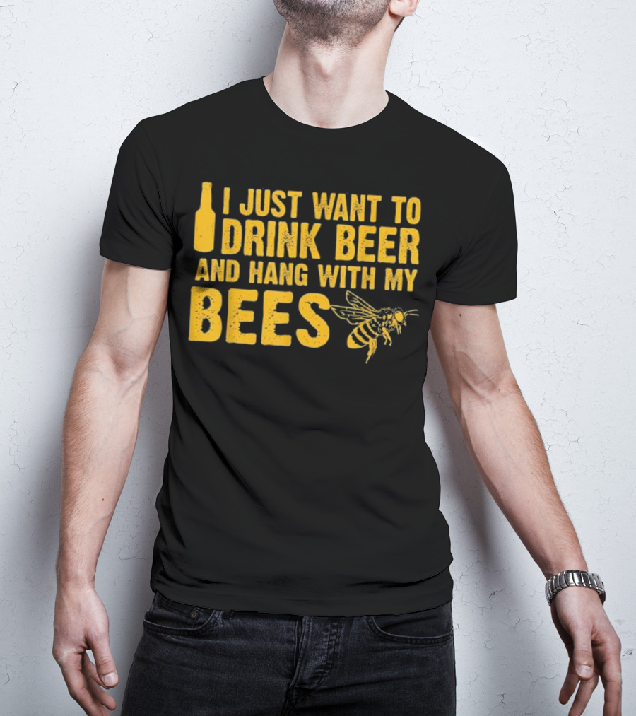 Just Want To Drink Beer And Hang With My Bees T-Shirt