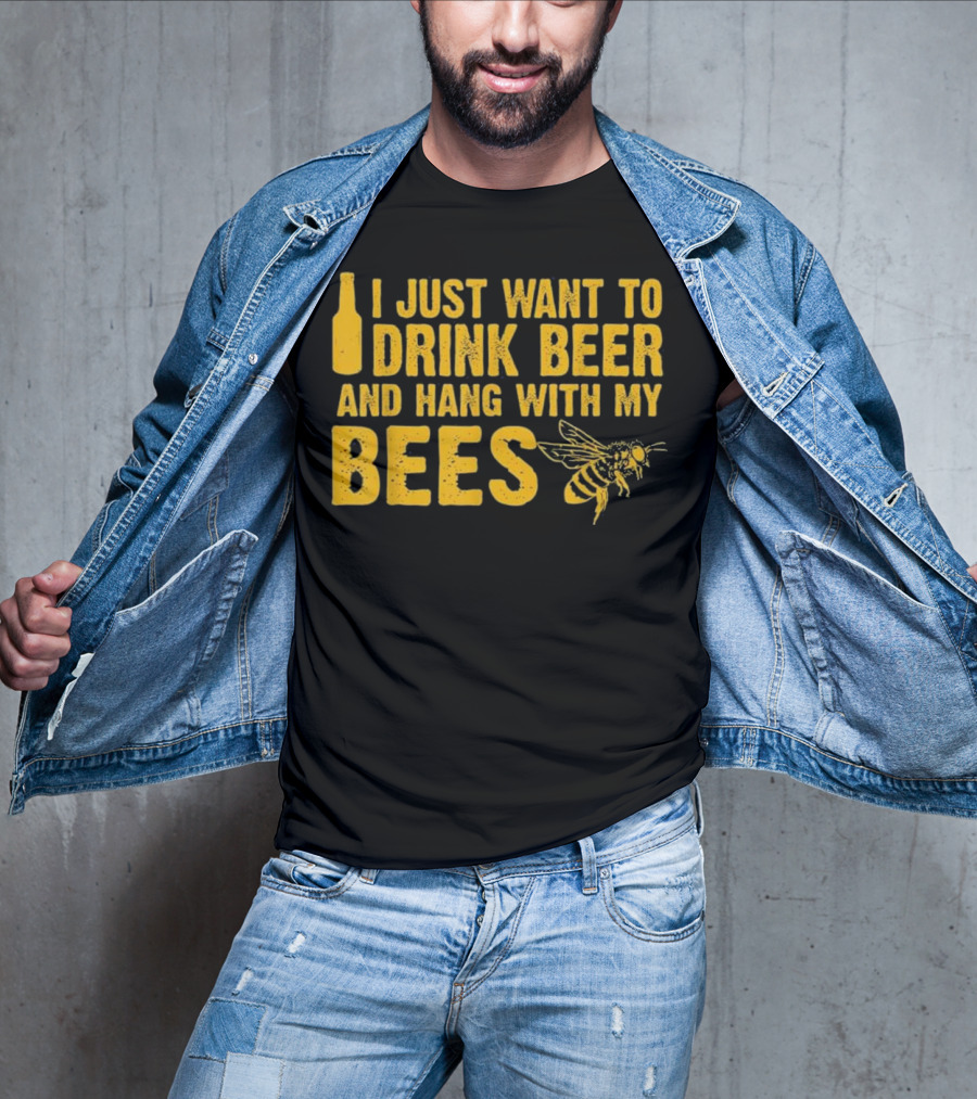 Just Want To Drink Beer And Hang With My Bees T-Shirt