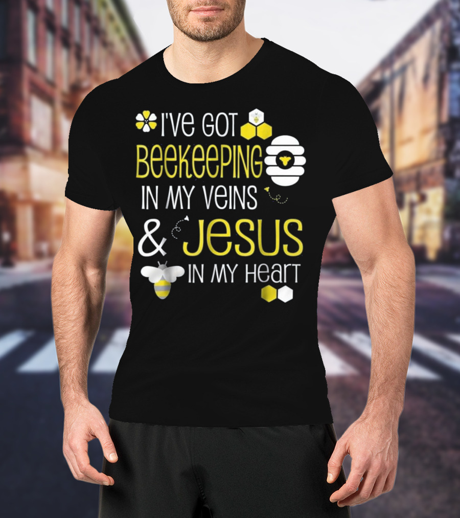 I've Got Beekeeping In My Veins And Jesus In My Heart T-Shirt