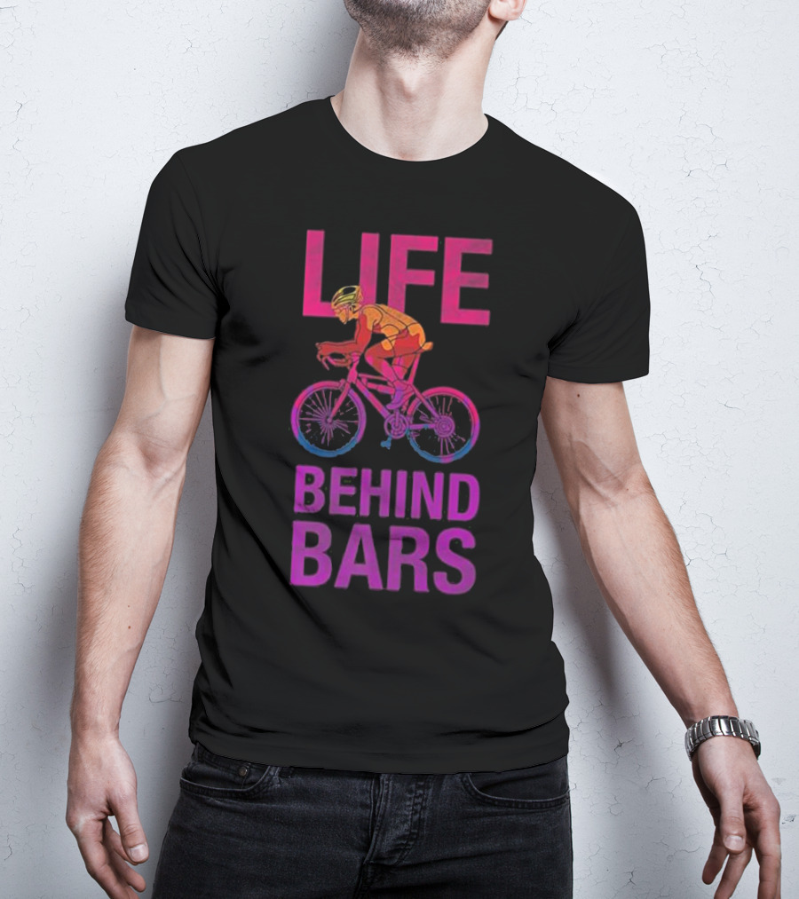 Life Behind Bars Funny Bicycle Cycling Phrase With Cyclist T-Shirt