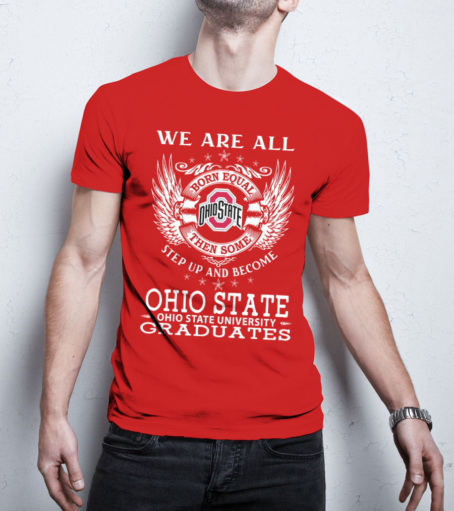 We Are All Born Equal Then Some Step Up And Become Ohio State University Graduates T-Shirt