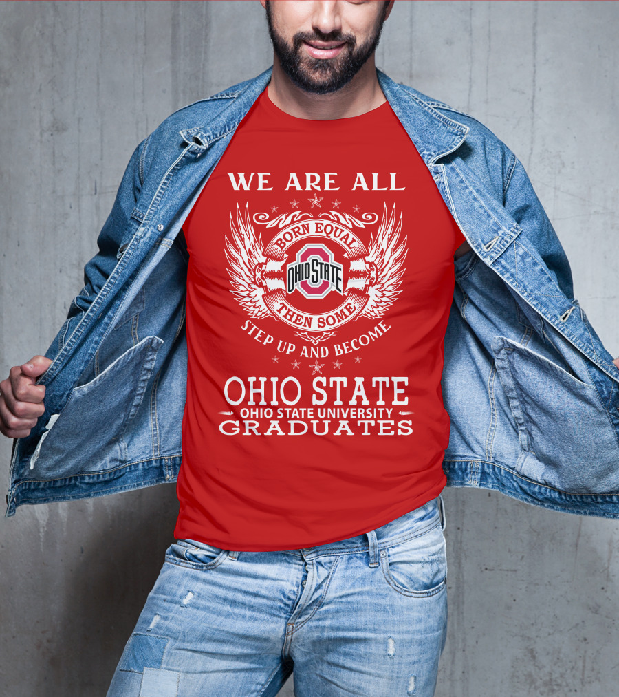 We Are All Born Equal Then Some Step Up And Become Ohio State University Graduates T-Shirt