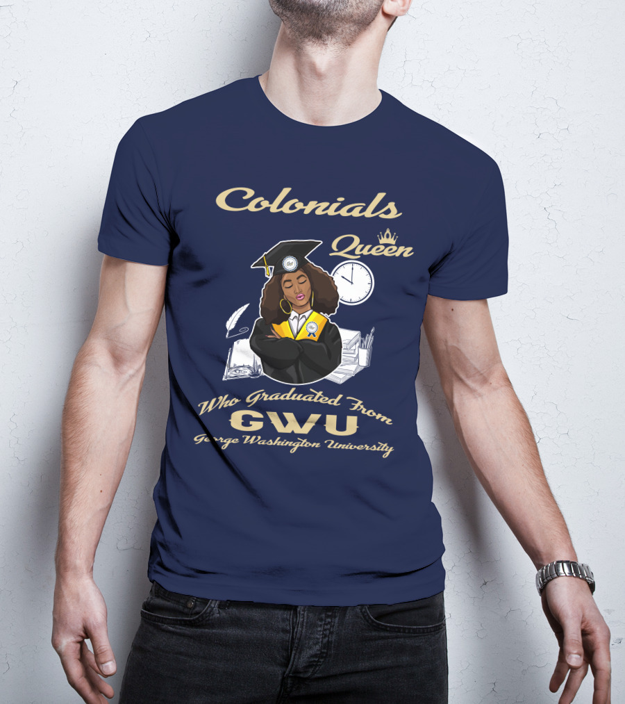 Colonials Queen Who Graduated From GWU George Washington University T-Shirt