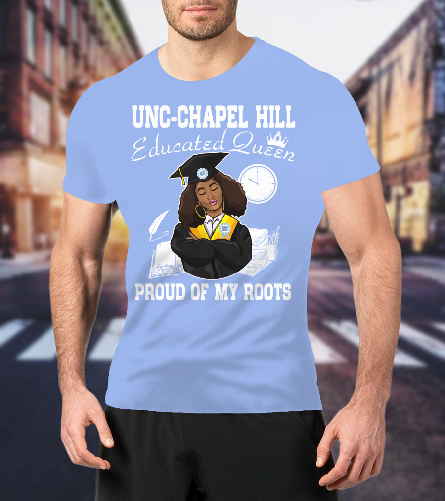 UNC-Chapel Hill Educated Queen Proud Of My Roots T-Shirt