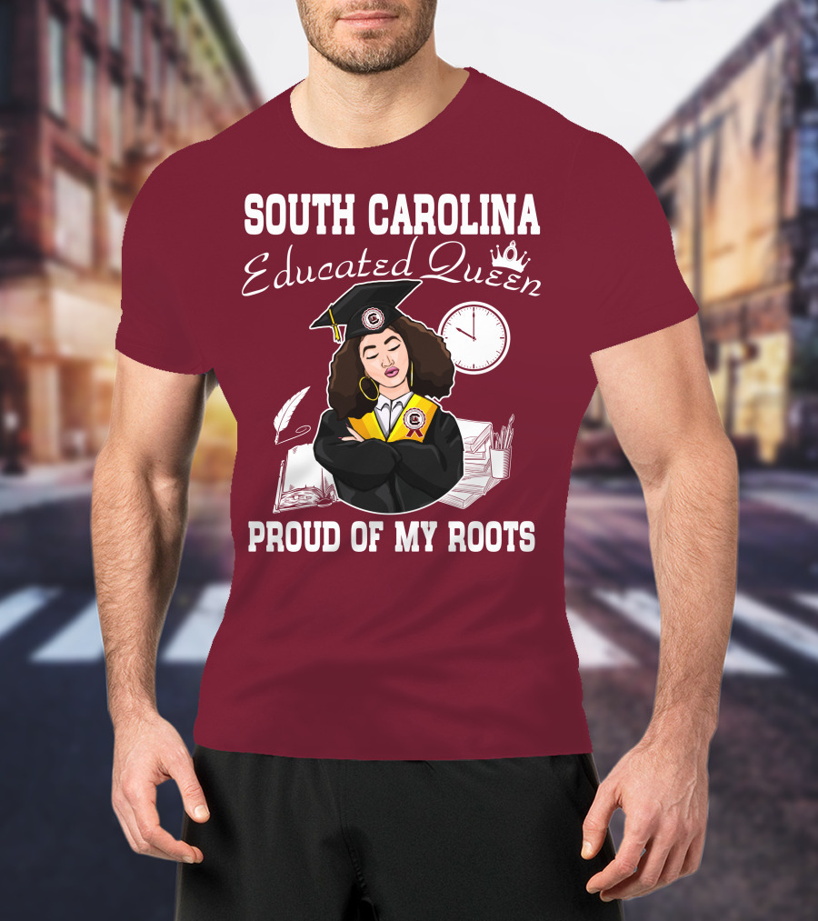 South Carolina Educated Queen Proud Of My Roots T-Shirt