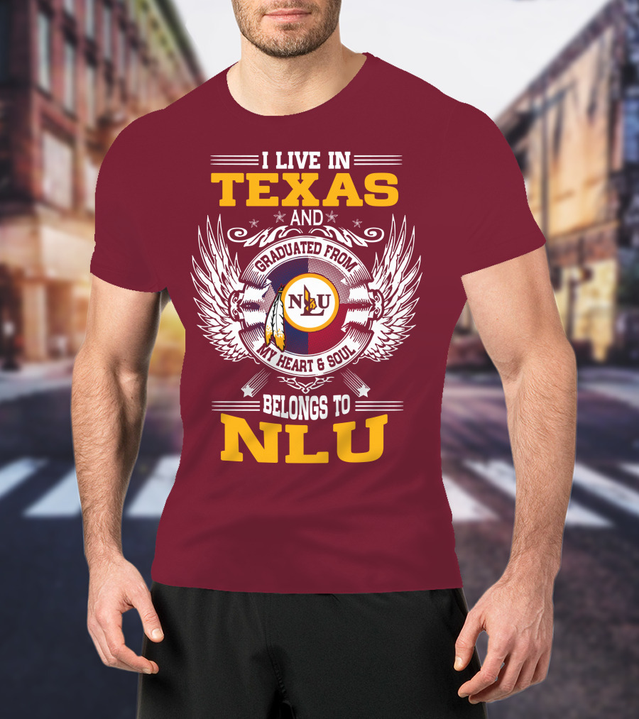 I Live IN Texas And Graduated From My Heart And Soul Belongs To Nlu T-Shirt