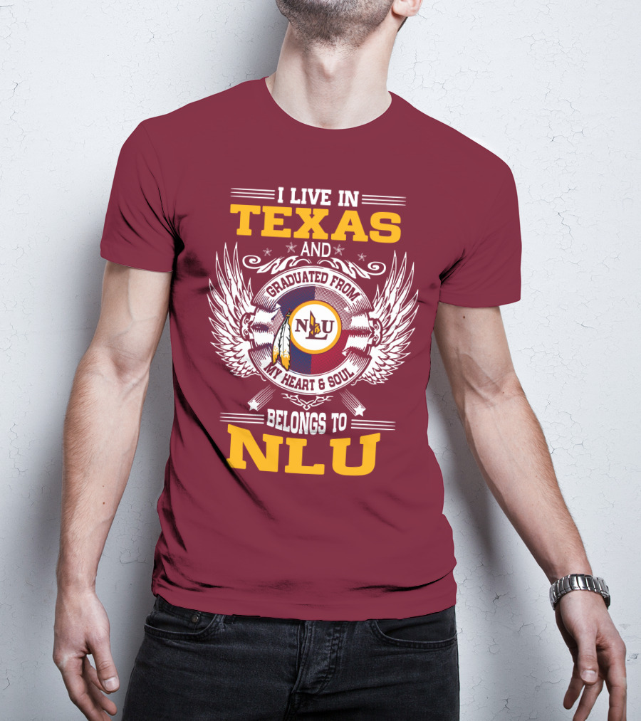 I Live IN Texas And Graduated From My Heart And Soul Belongs To Nlu T-Shirt