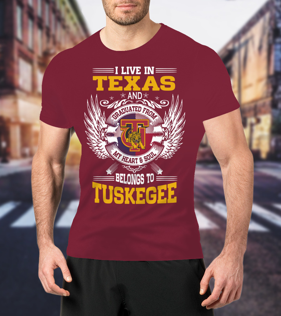 I Live IN Texas And My Heart And Soul Belongs To Tuskegee T-Shirt
