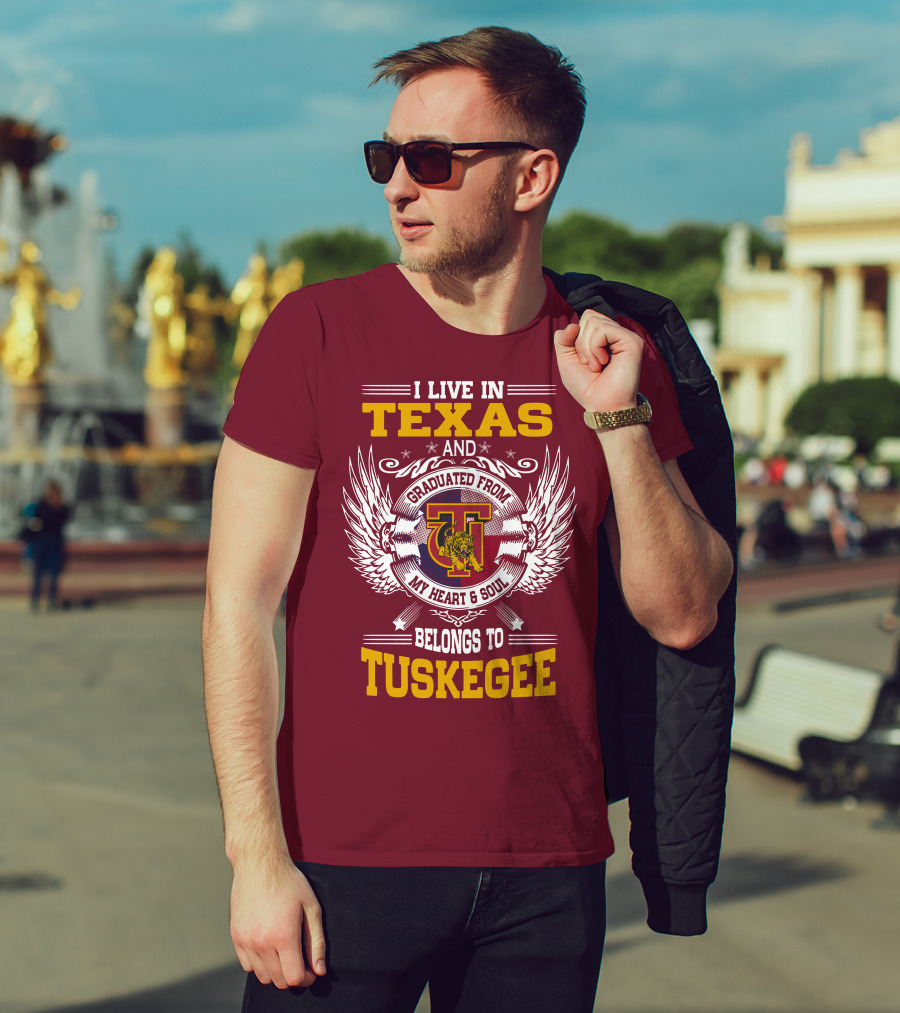 I Live IN Texas And My Heart And Soul Belongs To Tuskegee T-Shirt