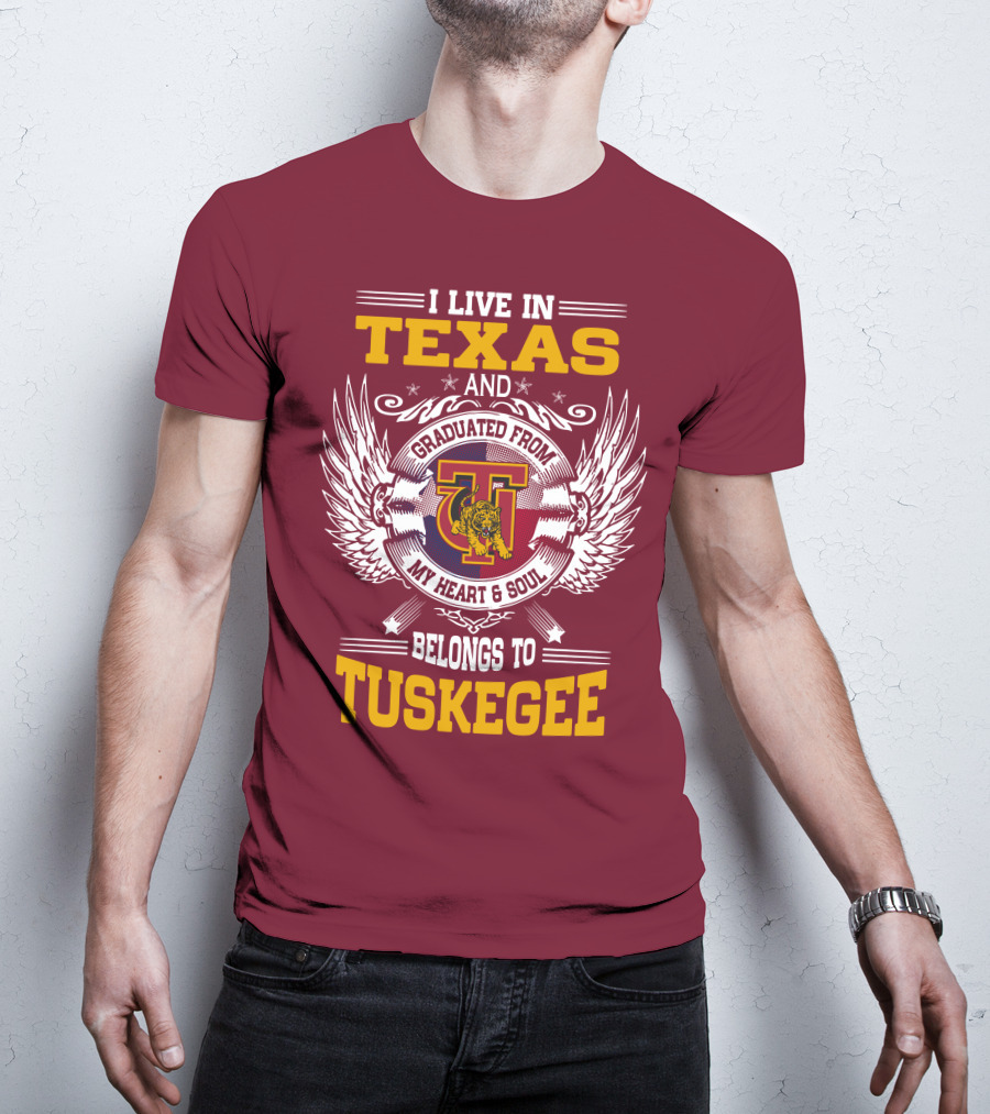 I Live IN Texas And My Heart And Soul Belongs To Tuskegee T-Shirt