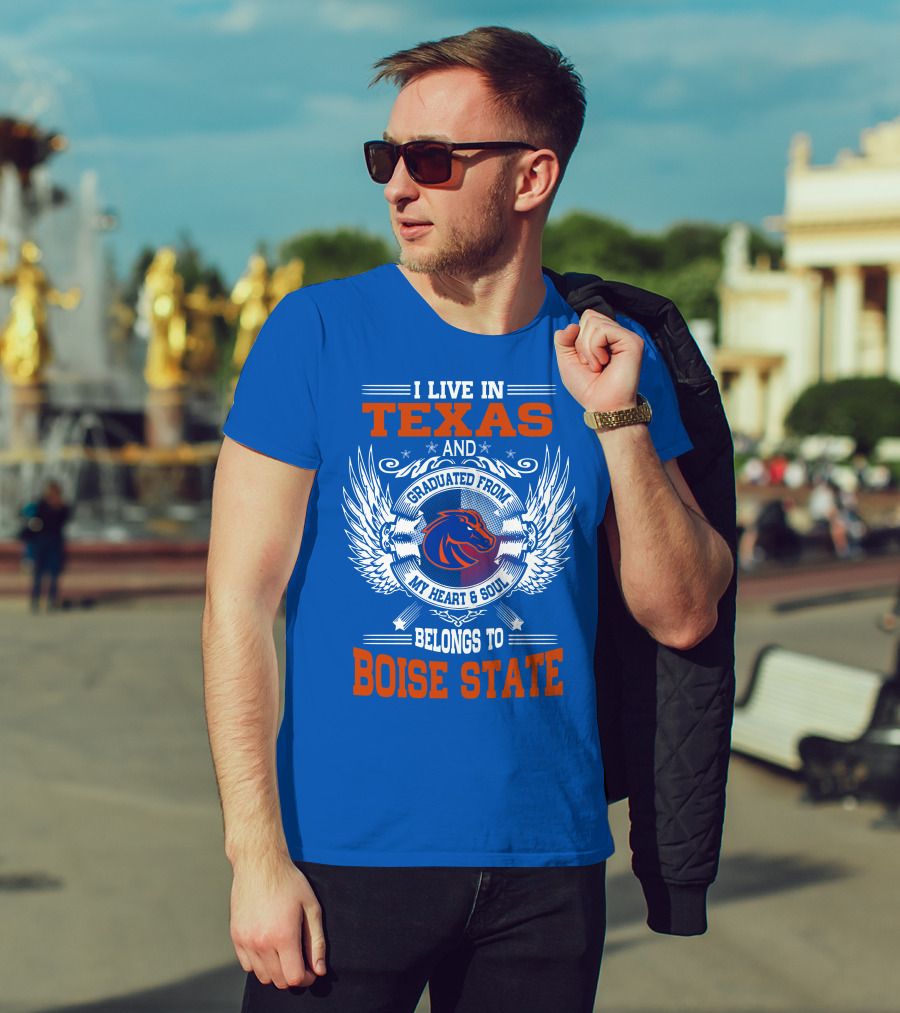 I Live In Texas And Graduated From My Heart And Soul Belongs To Boise State T-Shirt