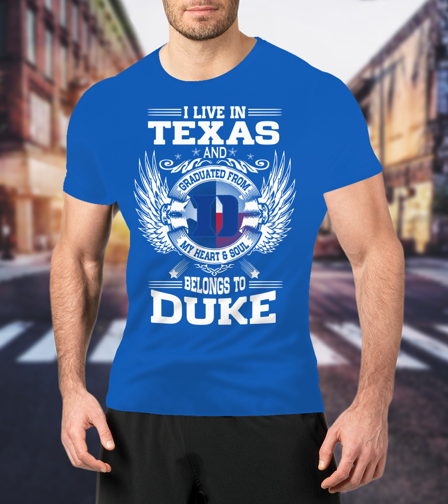 I Live IN Texas And Graduated From Duke My Heart And Soul Belongs To Duke T-Shirt