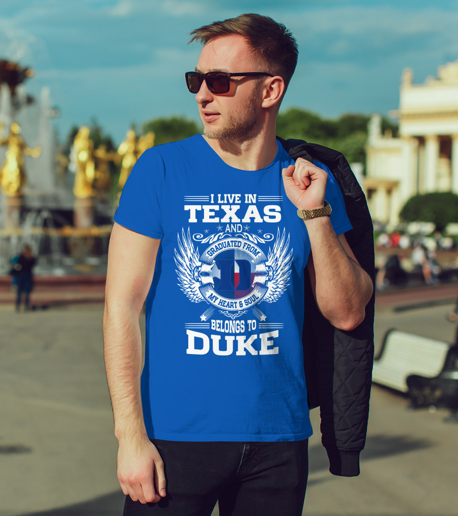I Live IN Texas And Graduated From Duke My Heart And Soul Belongs To Duke T-Shirt