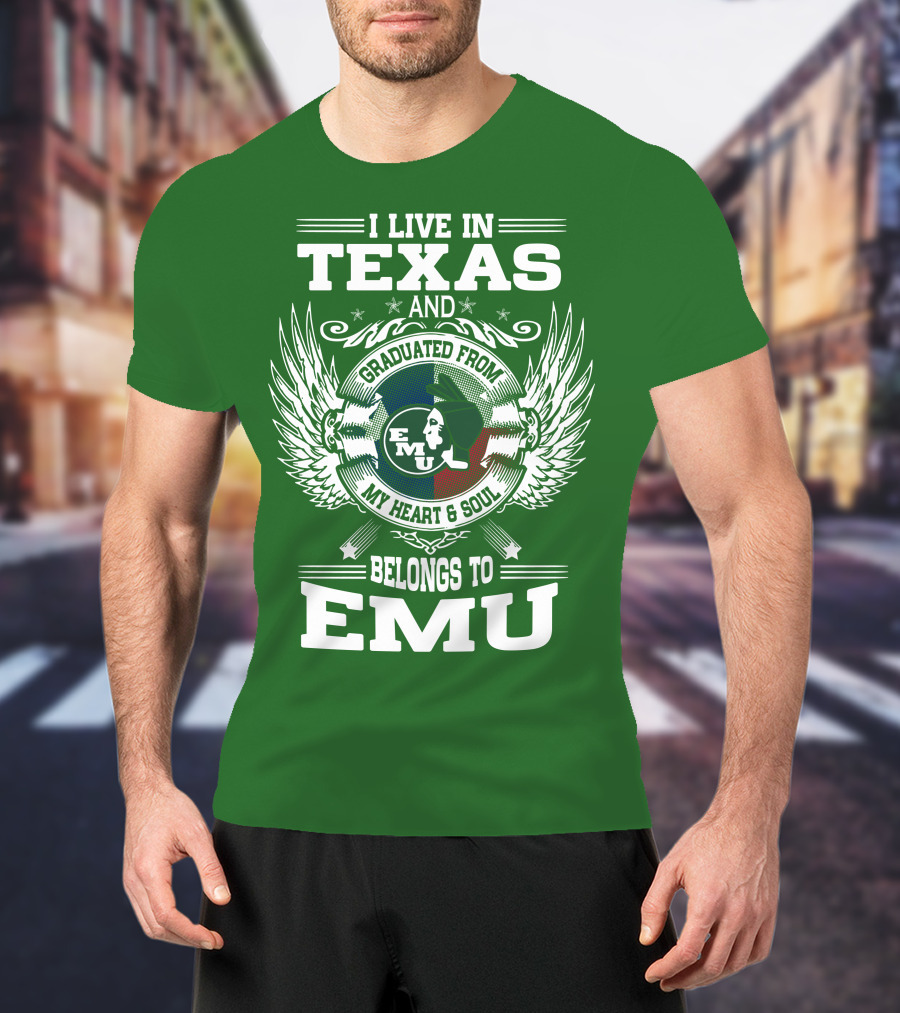 I Live In Texas And Graduated From EMU My Heart And Soul Belongs To EMU T-Shirt