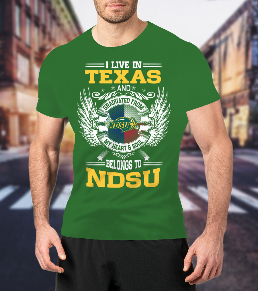I Live In Texas And Graduated From My Heart And Soul Belongs To NDSU T-Shirt