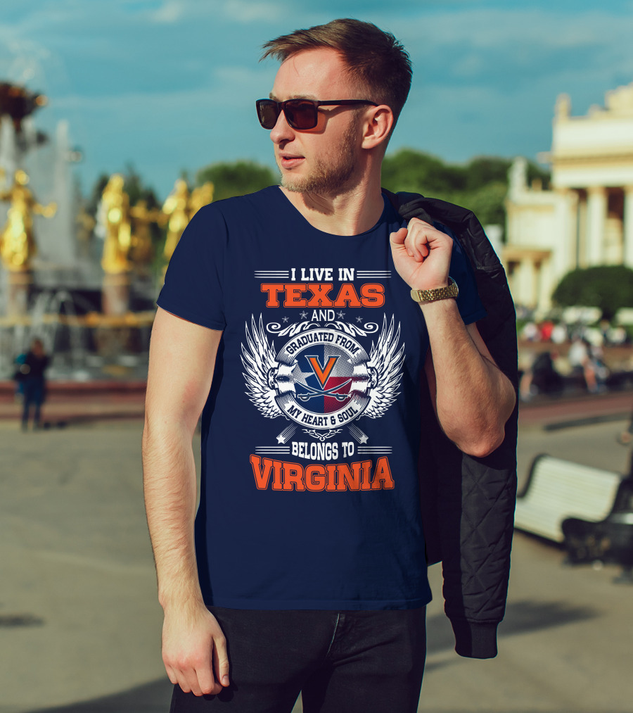 I Live IN Texas And Graduated From Virginia My Heart And Soul Belongs To Virginia T-Shirt