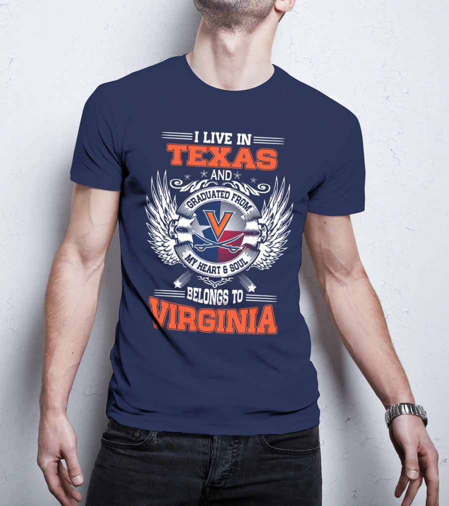 I Live IN Texas And Graduated From Virginia My Heart And Soul Belongs To Virginia T-Shirt