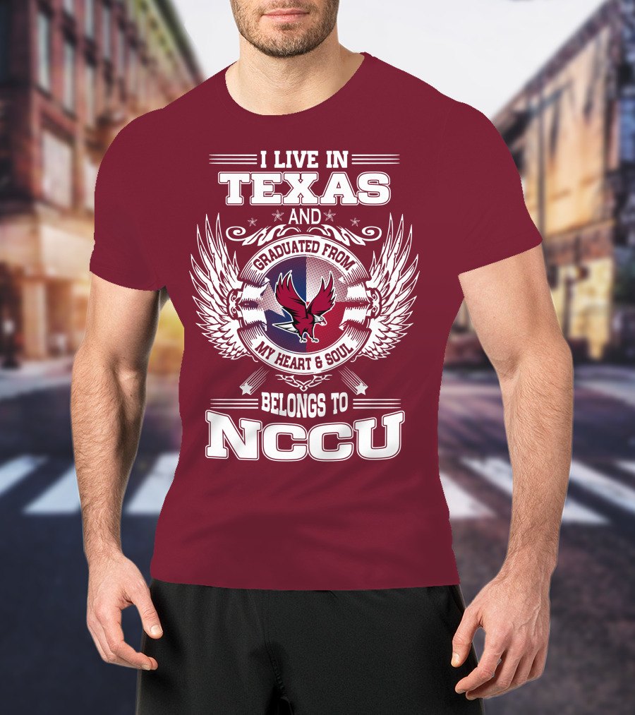 I Live In Texas And Graduated From My Heart And Soul Belongs To NCCU T-Shirt
