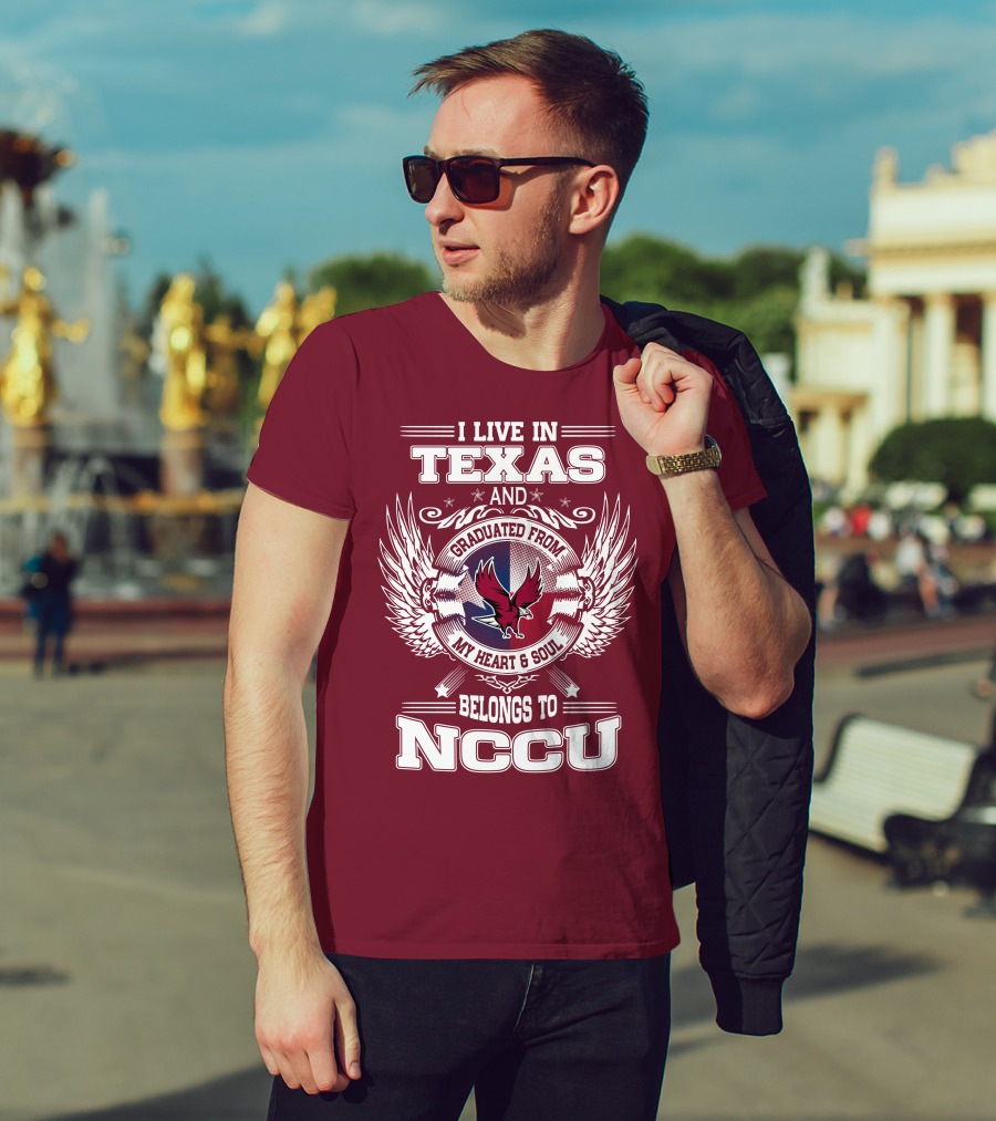 I Live In Texas And Graduated From My Heart And Soul Belongs To NCCU T-Shirt