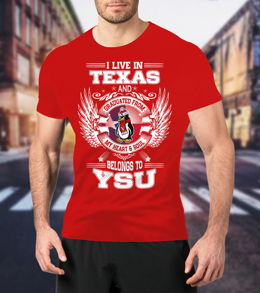 I Live IN Texas And Graduated From My Heart And Soul Belongs To Ysu T-Shirt