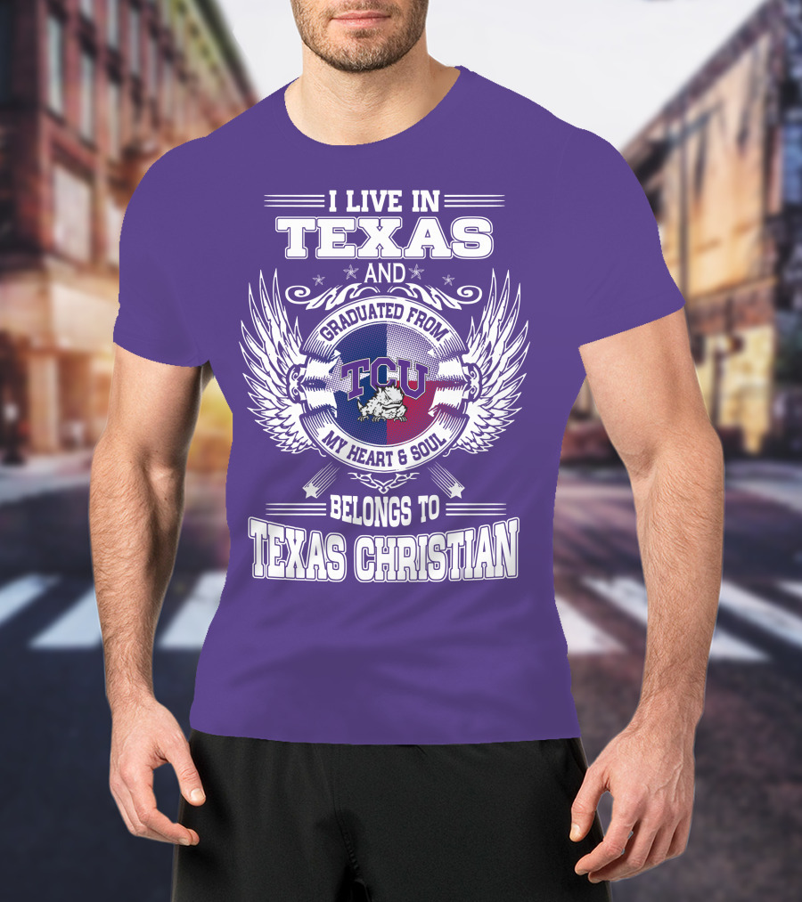 I Live IN Texas And Graduated From Tcu Belongs To Texas Christian T-Shirt