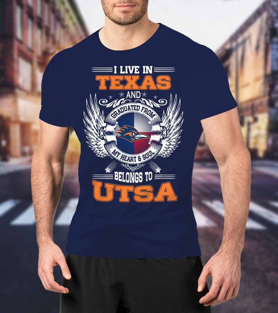 I Live IN Texas And Graduated From My Heart And Soul Belongs To Utsa T-Shirt