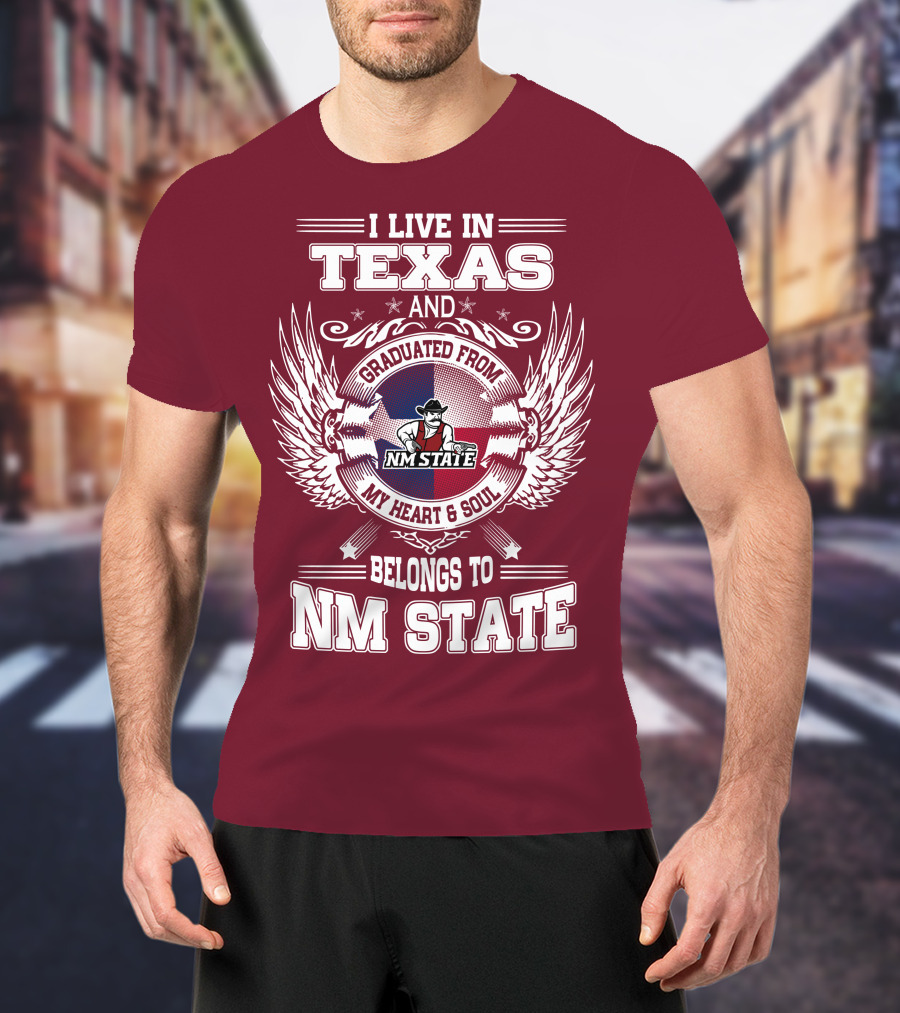 I Live In Texas Graduated From NM State My Heart And Soul Belongs To NM State T-Shirt