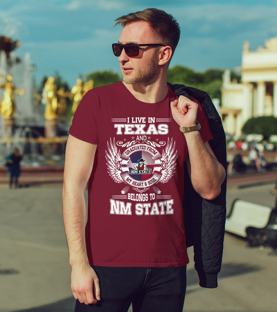 I Live In Texas Graduated From NM State My Heart And Soul Belongs To NM State T-Shirt