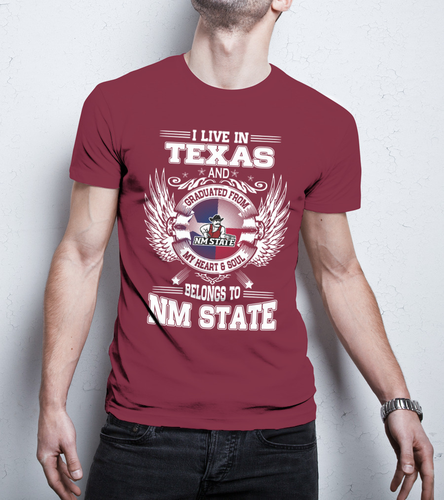 I Live In Texas Graduated From NM State My Heart And Soul Belongs To NM State T-Shirt
