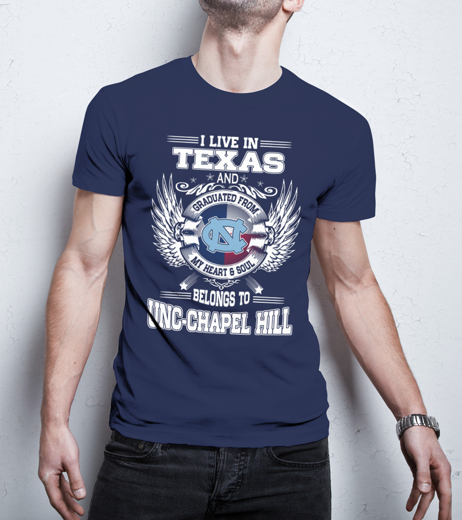 I Live In Texas And Graduated From My Heart And Soul Belongs To UNC-Chapel Hill T-Shirt