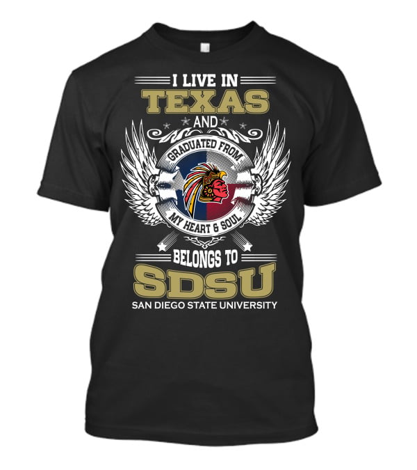 I Live IN Texas And Graduated From My Heart And Soul Belongs To Sdsu San Diego State University T-Shirt
