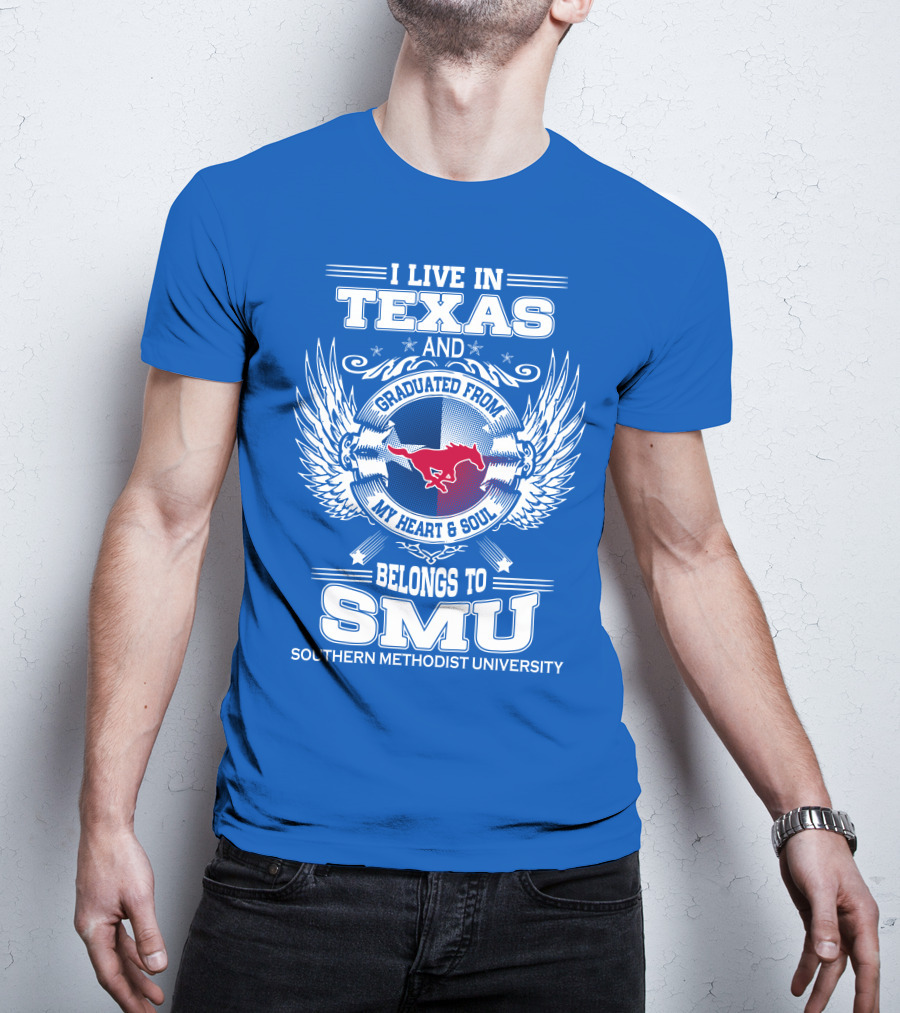 I Live IN Texas And Graduated From My Heart And Soul Belongs To Smu Southern Methodist University T-Shirt