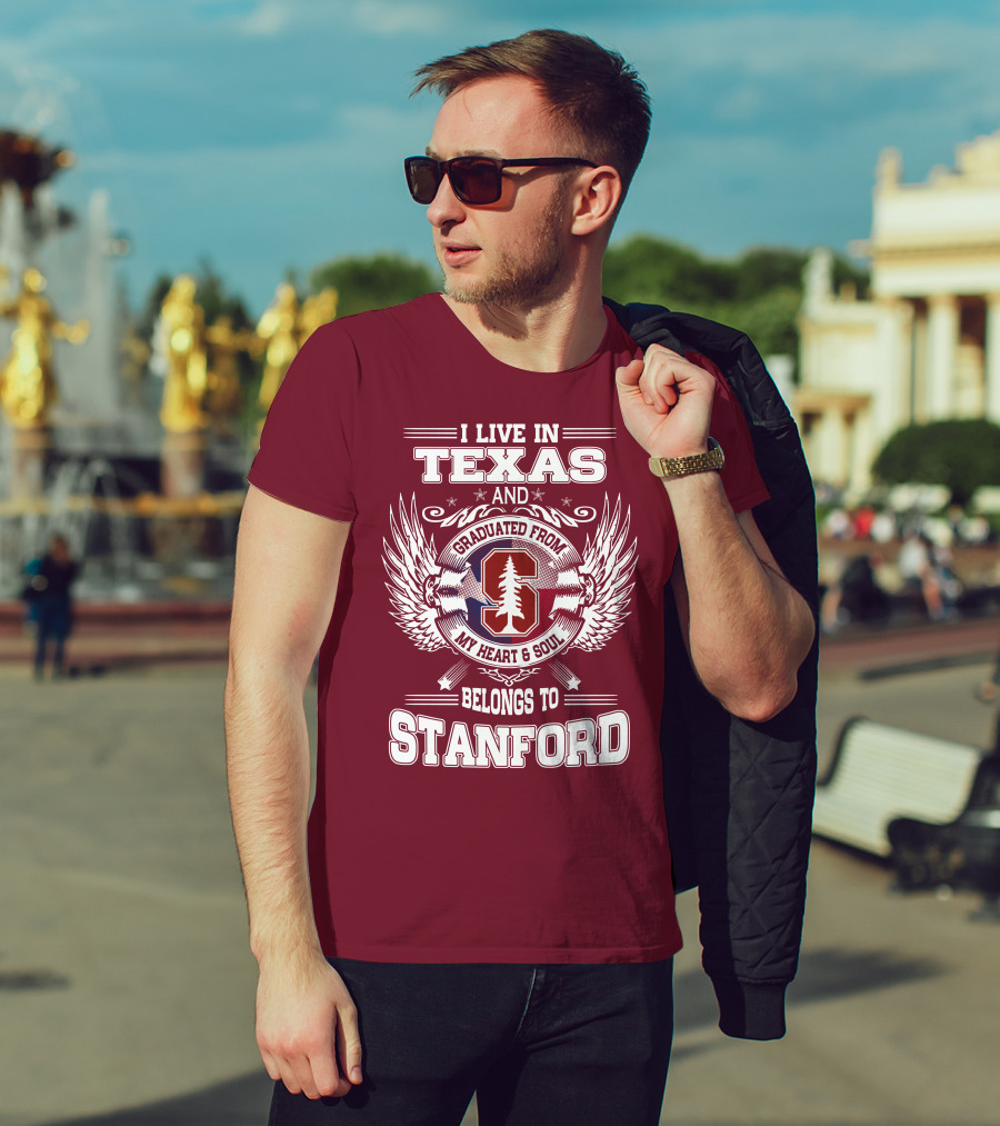 I Live In Texas And Graduated From Stanford My Heart And Soul Belongs To Stanford T-Shirt
