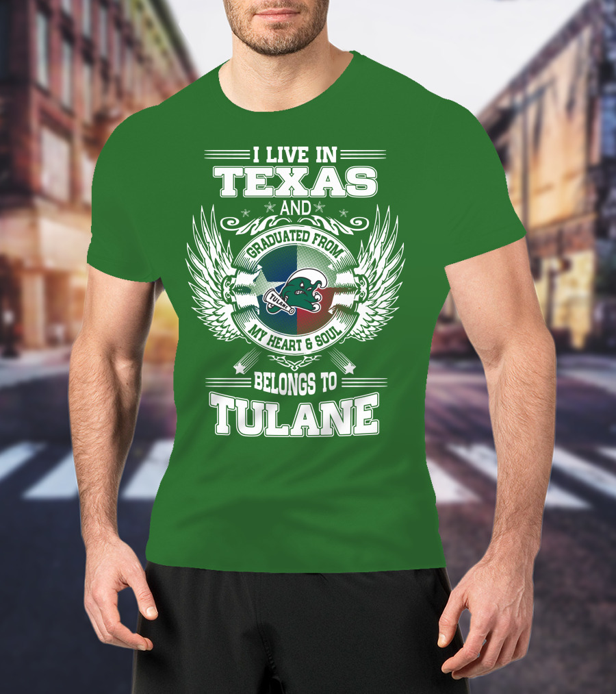 I Live IN Texas And Graduated From My Heart And Soul Belongs To Tulane T-Shirt