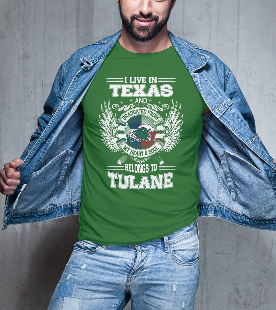 I Live IN Texas And Graduated From My Heart And Soul Belongs To Tulane T-Shirt