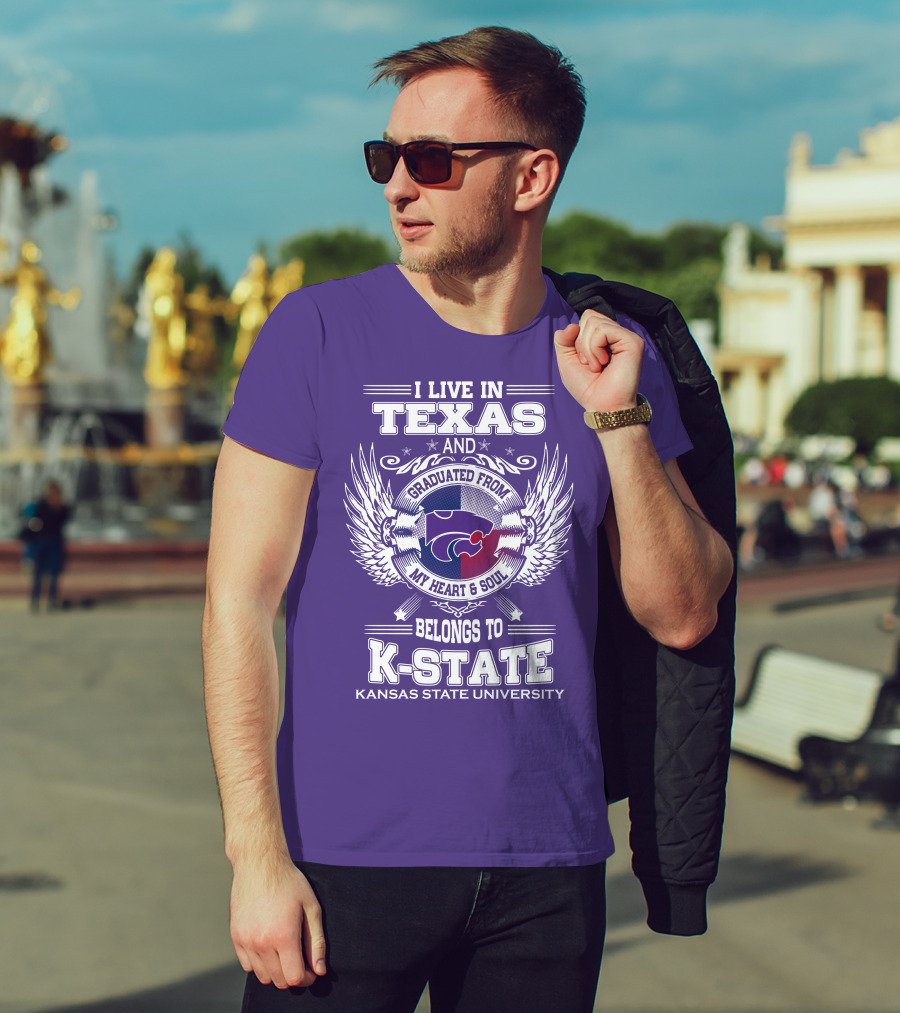 I Live In Texas And Graduated From My Heart And Soul Belongs To Kansas State University K-State T-Shirt