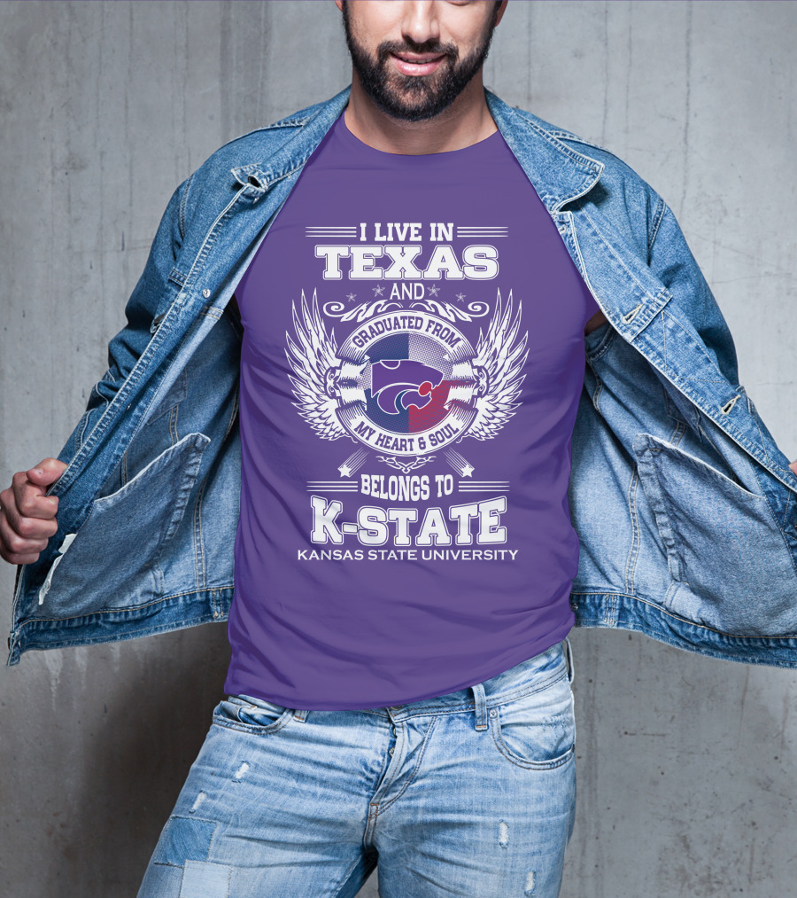 I Live In Texas And Graduated From My Heart And Soul Belongs To Kansas State University K-State T-Shirt