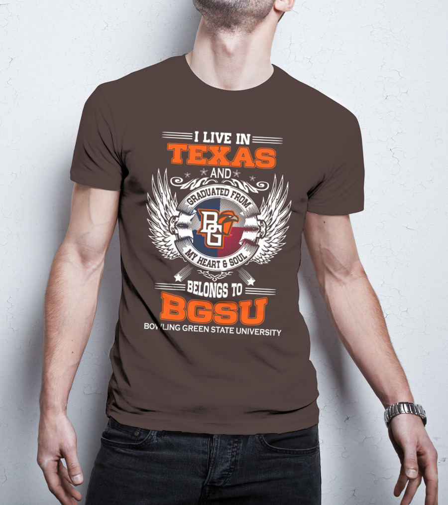 I Live In Texas And Graduated From Bowling Green State University My Heart And Soul Belongs To BGSU T-Shirt
