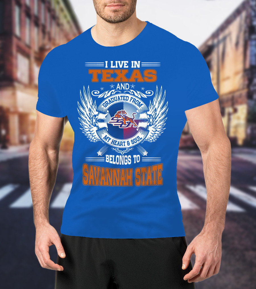 I Live IN Texas And Graduated From My Heart And Soul Belongs To Savannah State T-Shirt